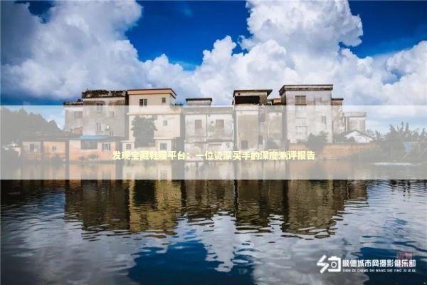 发现宝藏鞋履平台：一位资深买手的深度测评报告
